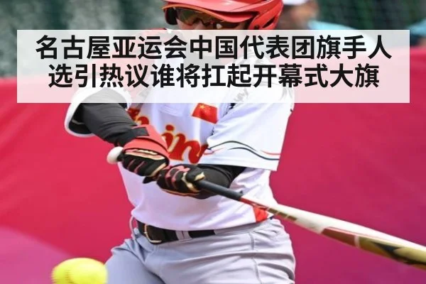 名古屋亚运会中国代表团旗手人选引热议谁将扛起开幕式大旗 - kaiyun